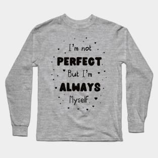 I’m not perfect but I’m always myself Long Sleeve T-Shirt